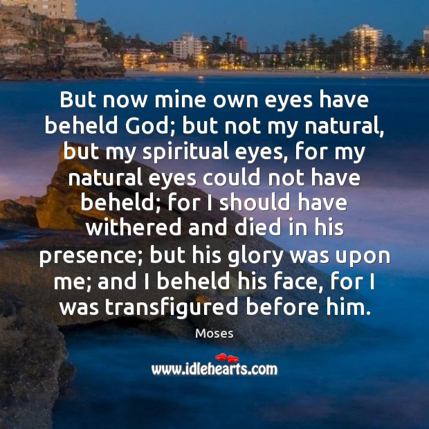 But now mine own eyes have beheld God; but not my natural, Moses Picture Quote