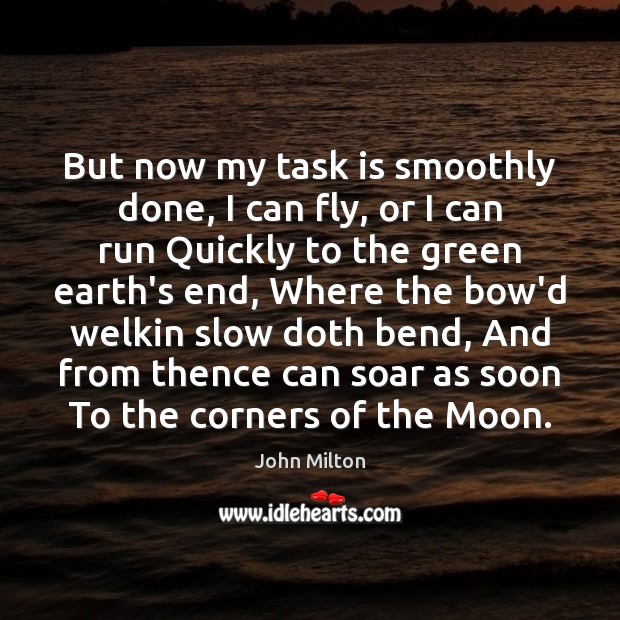 But now my task is smoothly done, I can fly, or I John Milton Picture Quote