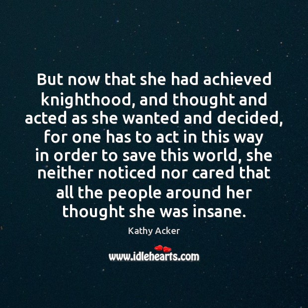 But now that she had achieved knighthood, and thought and acted as Image