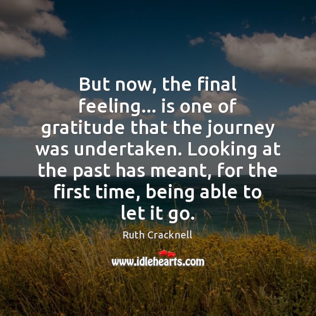 But now, the final feeling… is one of gratitude that the journey Ruth Cracknell Picture Quote
