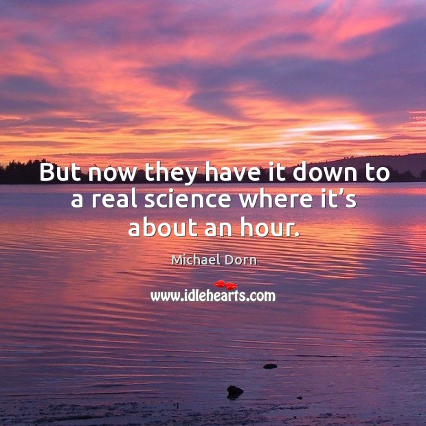 But now they have it down to a real science where it’s about an hour. Michael Dorn Picture Quote