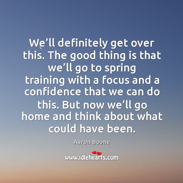 But now we’ll go home and think about what could have been. Aaron Boone Picture Quote