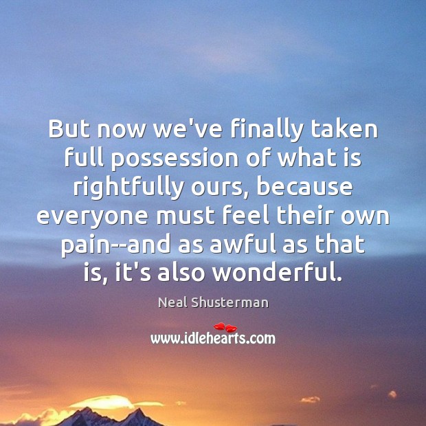 But now we’ve finally taken full possession of what is rightfully ours, Neal Shusterman Picture Quote