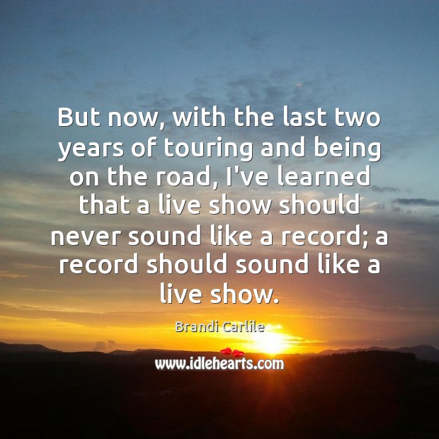 But now, with the last two years of touring and being on Brandi Carlile Picture Quote