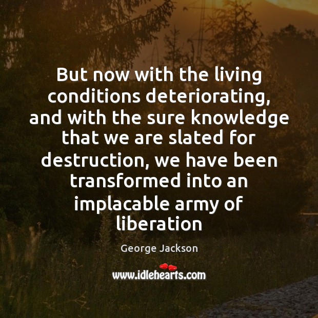 But now with the living conditions deteriorating, and with the sure knowledge George Jackson Picture Quote