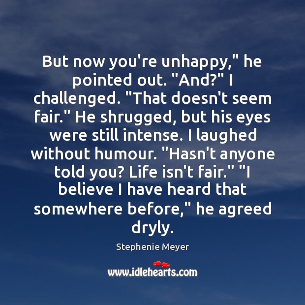 But now you’re unhappy,” he pointed out. “And?” I challenged. “That doesn’t Stephenie Meyer Picture Quote