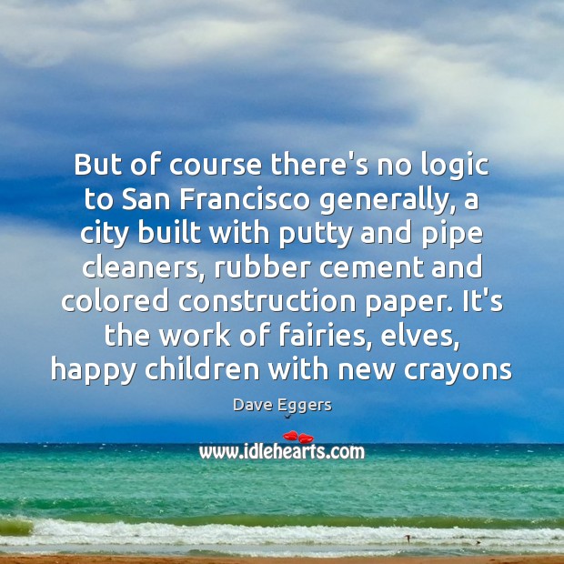 But of course there’s no logic to San Francisco generally, a city Logic Quotes Image
