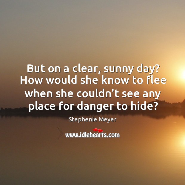 But on a clear, sunny day? How would she know to flee Stephenie Meyer Picture Quote