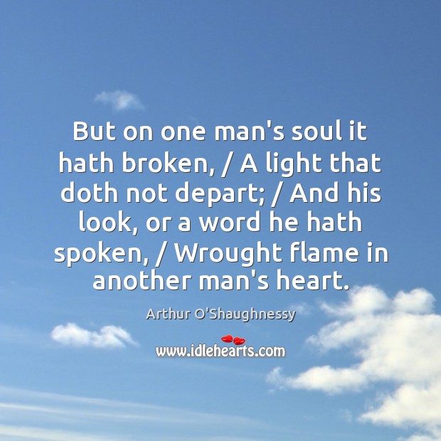 But on one man’s soul it hath broken, / A light that doth Arthur O’Shaughnessy Picture Quote