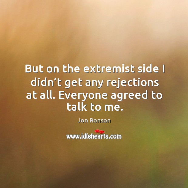 But on the extremist side I didn’t get any rejections at all. Everyone agreed to talk to me. Image