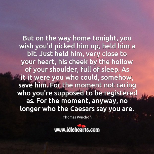 But on the way home tonight, you wish you’d picked him up, Care Quotes Image