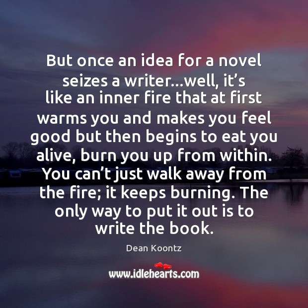But once an idea for a novel seizes a writer…well, it’ Dean Koontz Picture Quote