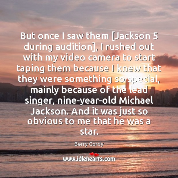 But once I saw them [Jackson 5 during audition], I rushed out with Berry Gordy Picture Quote