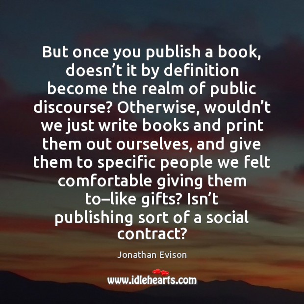 But once you publish a book, doesn’t it by definition become Jonathan Evison Picture Quote
