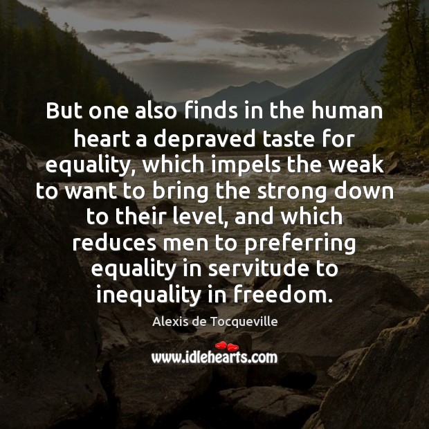 But one also finds in the human heart a depraved taste for Alexis de Tocqueville Picture Quote