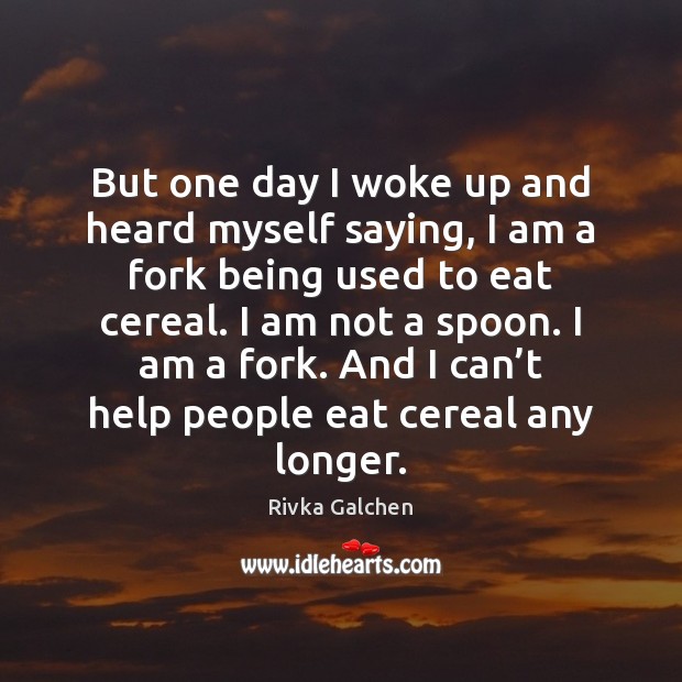 But one day I woke up and heard myself saying, I am Rivka Galchen Picture Quote