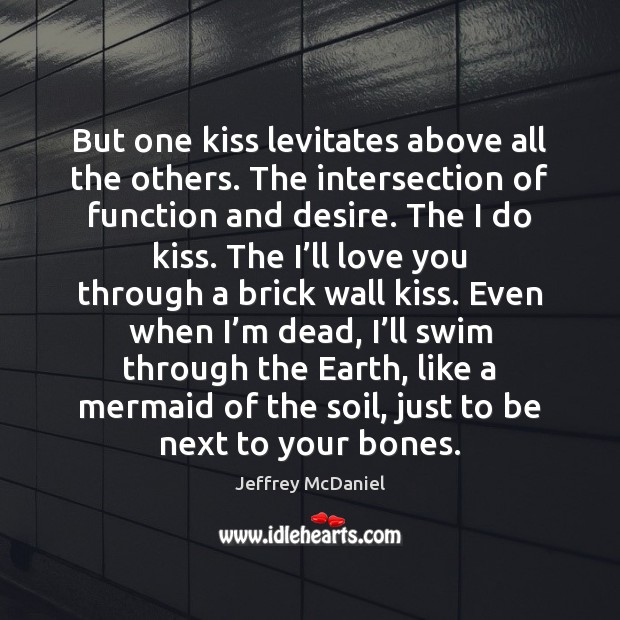 But one kiss levitates above all the others. The intersection of function Jeffrey McDaniel Picture Quote