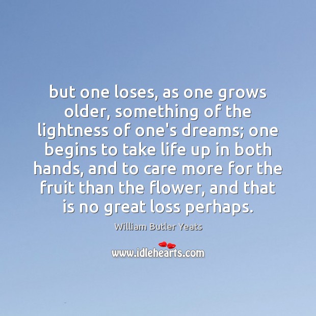 But one loses, as one grows older, something of the lightness of William Butler Yeats Picture Quote