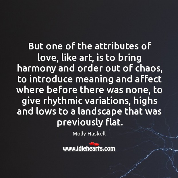But one of the attributes of love, like art, is to bring harmony and order out of chaos Image