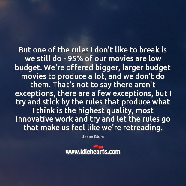 But one of the rules I don’t like to break is we Jason Blum Picture Quote