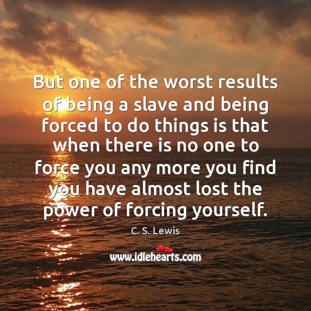 But one of the worst results of being a slave and being C. S. Lewis Picture Quote