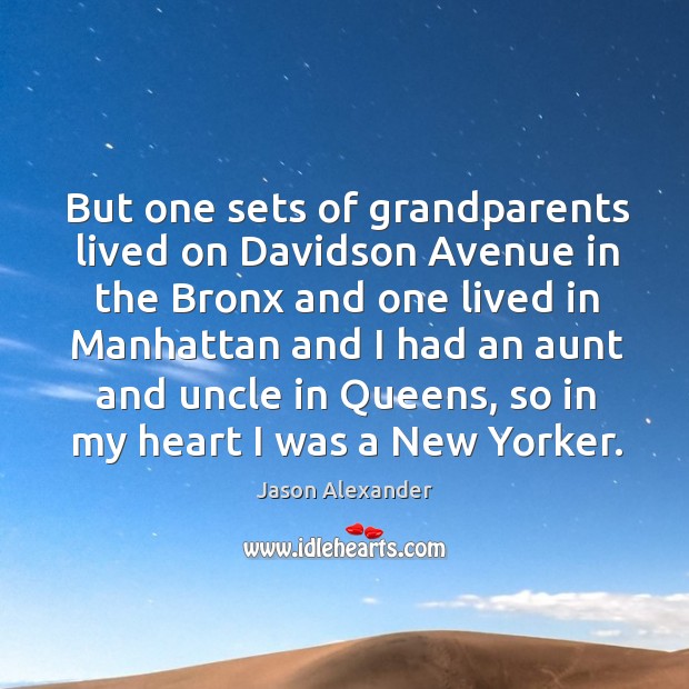 But one sets of grandparents lived on davidson avenue in the bronx and one lived in Jason Alexander Picture Quote