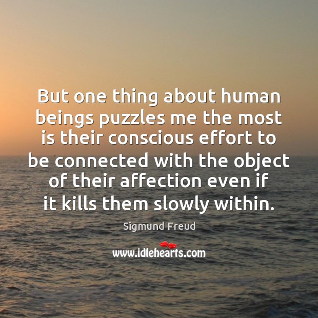 But one thing about human beings puzzles me the most is their Sigmund Freud Picture Quote