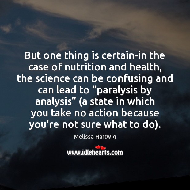 But one thing is certain-in the case of nutrition and health, the Melissa Hartwig Picture Quote