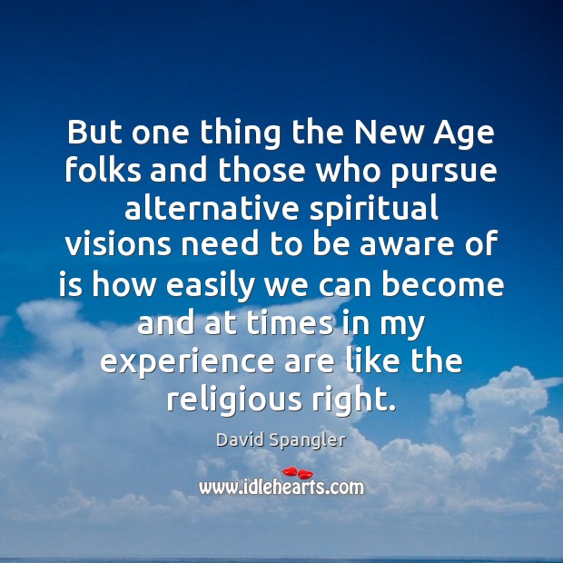 But one thing the New Age folks and those who pursue alternative David Spangler Picture Quote