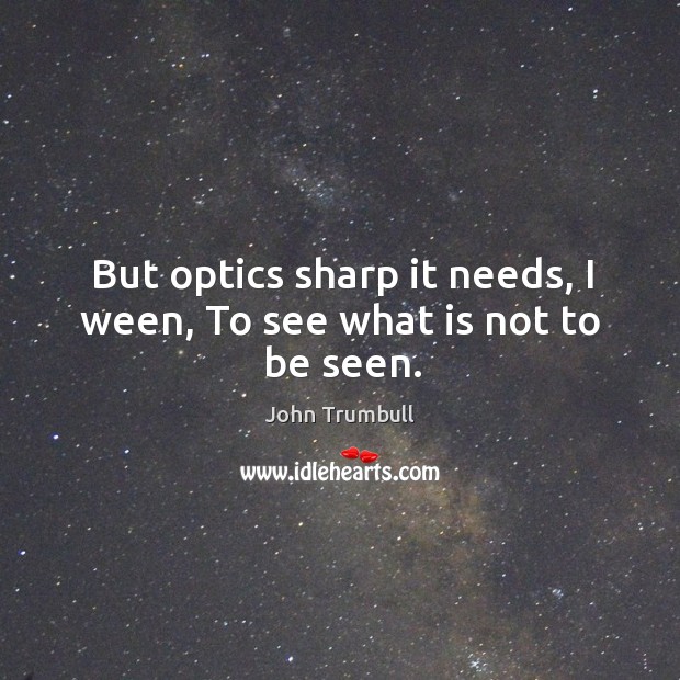 But optics sharp it needs, I ween, to see what is not to be seen. Image