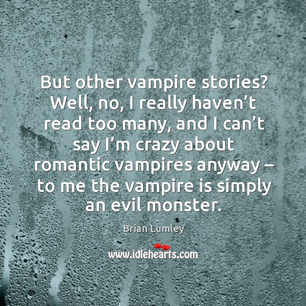 But other vampire stories? well, no, I really haven’t read too many, and I can’t say Brian Lumley Picture Quote
