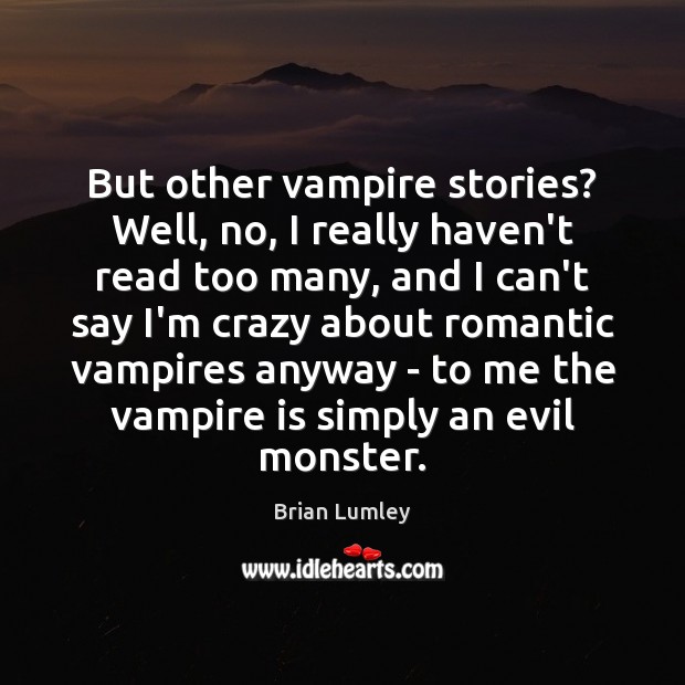 But other vampire stories? Well, no, I really haven’t read too many, Brian Lumley Picture Quote