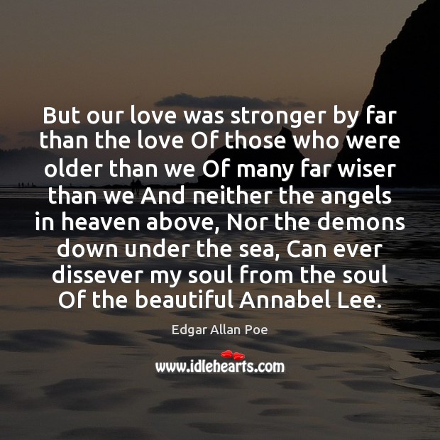 But our love was stronger by far than the love Of those Edgar Allan Poe Picture Quote