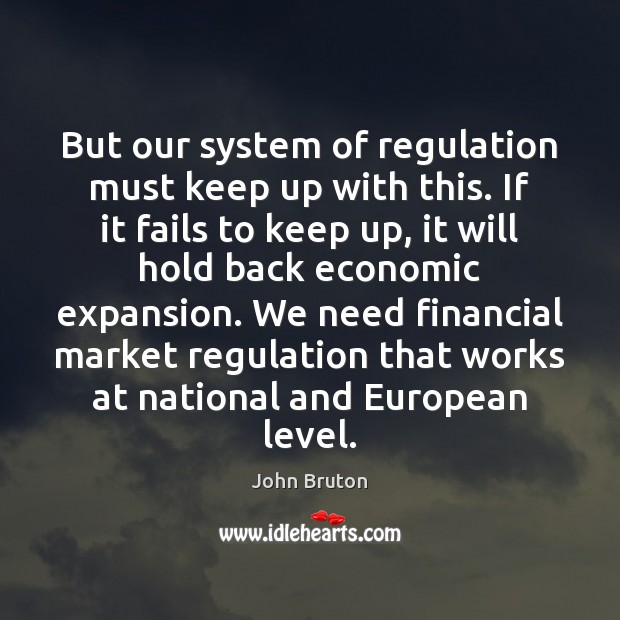 But our system of regulation must keep up with this. If it John Bruton Picture Quote