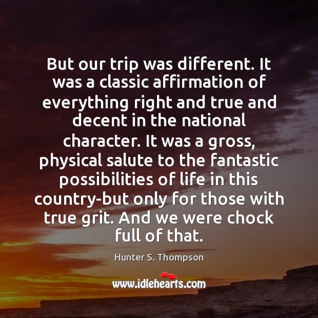 But our trip was different. It was a classic affirmation of everything Hunter S. Thompson Picture Quote