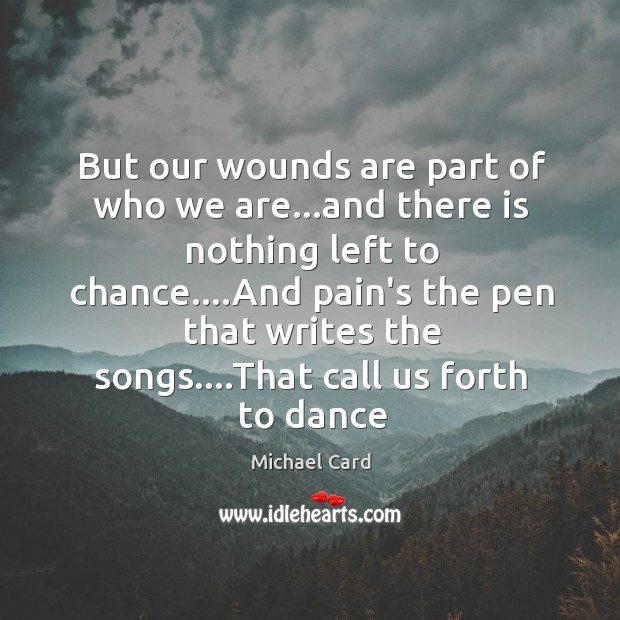But our wounds are part of who we are…and there is Image