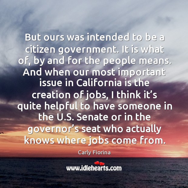 But ours was intended to be a citizen government. It is what of, by and for the people means. Carly Fiorina Picture Quote