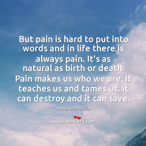 But pain is hard to put into words and in life there Anna McPartlin Picture Quote