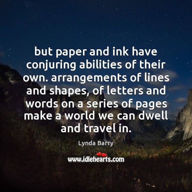 But paper and ink have conjuring abilities of their own. arrangements of Lynda Barry Picture Quote