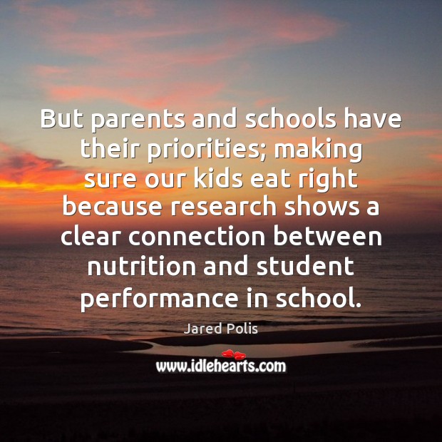 But parents and schools have their priorities; making sure our kids eat Jared Polis Picture Quote