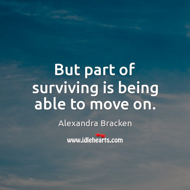 But part of surviving is being able to move on. Alexandra Bracken Picture Quote