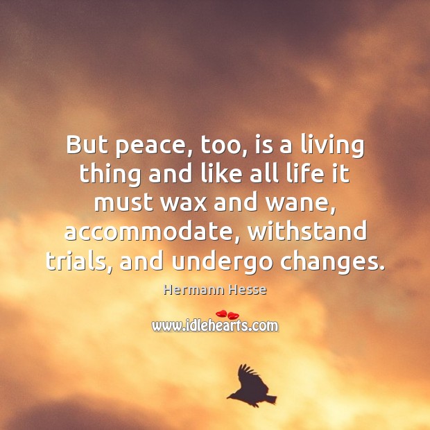 But peace, too, is a living thing and like all life it Image