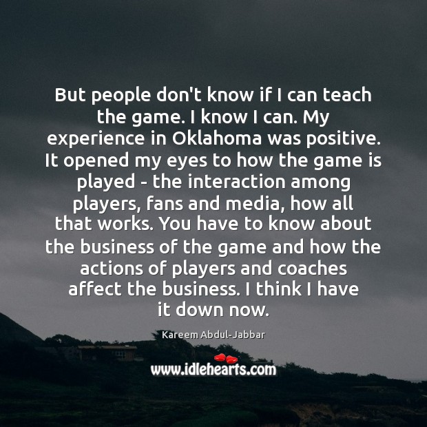 But people don’t know if I can teach the game. I know Kareem Abdul-Jabbar Picture Quote