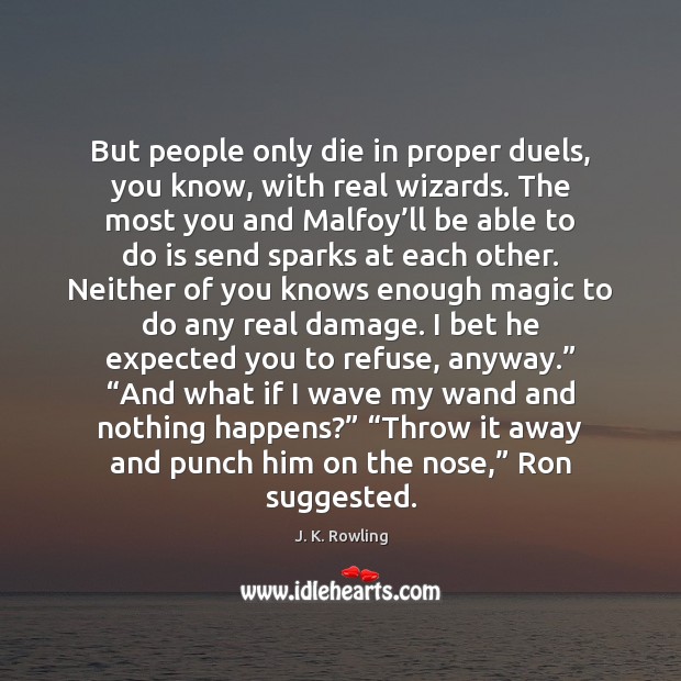 But people only die in proper duels, you know, with real wizards. Image
