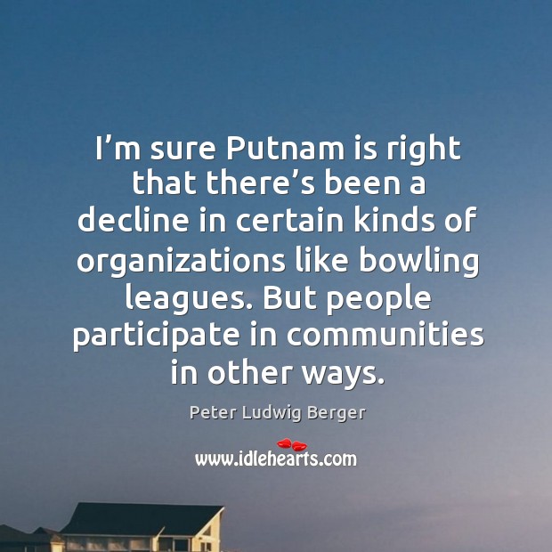 But people participate in communities in other ways. Peter Ludwig Berger Picture Quote