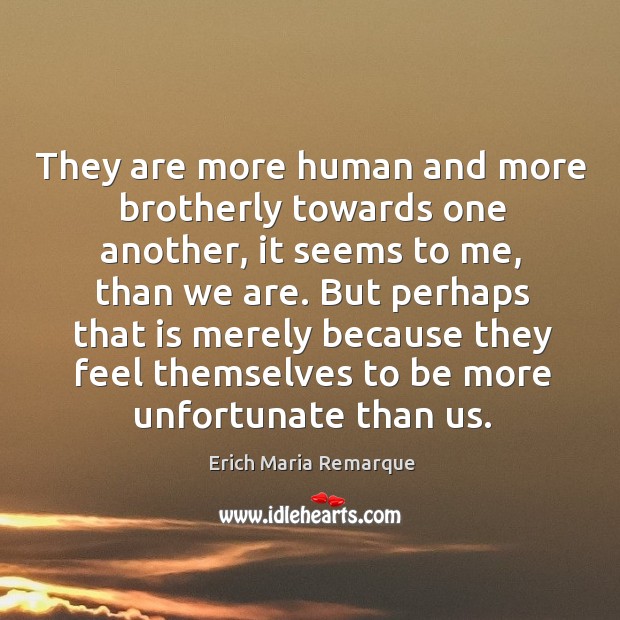 But perhaps that is merely because they feel themselves to be more unfortunate than us. Image