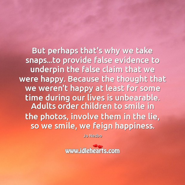 But perhaps that’s why we take snaps…to provide false evidence to Jo Nesbo Picture Quote