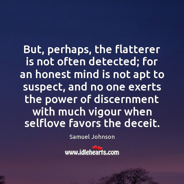 But, perhaps, the flatterer is not often detected; for an honest mind Image