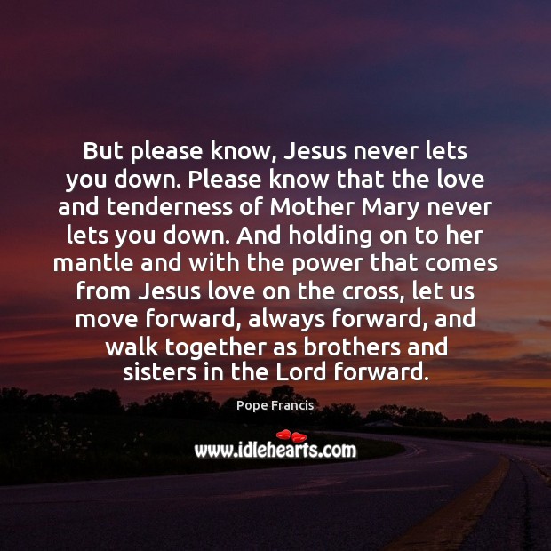But please know, Jesus never lets you down. Please know that the Image