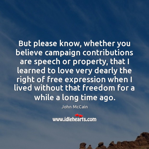 But please know, whether you believe campaign contributions are speech or property, John McCain Picture Quote